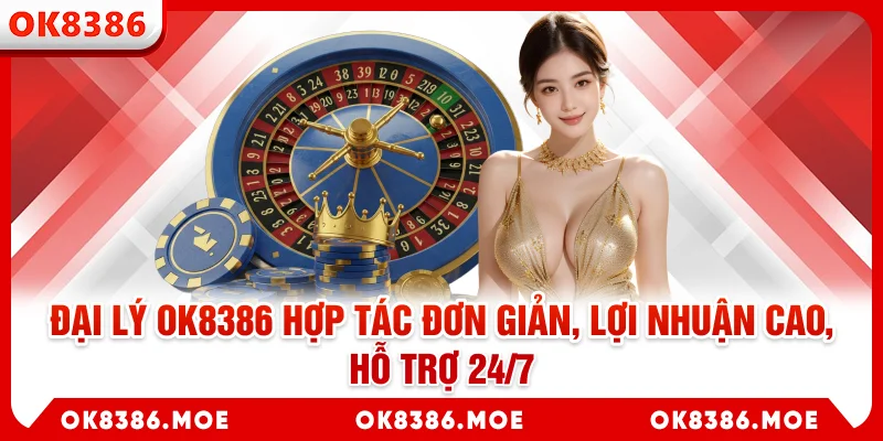 Đại Lý OK8386 - Hợp Tác Đơn Giản, Lợi Nhuận Cao, Hỗ Trợ 24/7