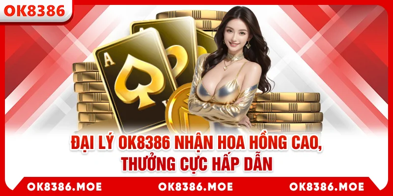 Đại lý OK8386 nhận hoa hồng cao, thưởng cực hấp dẫn