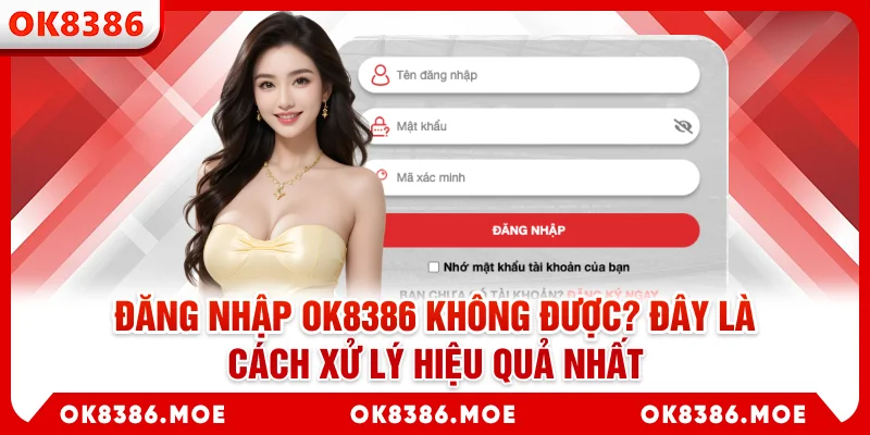 Đăng Nhập OK8386 Không Được - Đây Là Cách Xử Lý Hiệu Quả Nhất