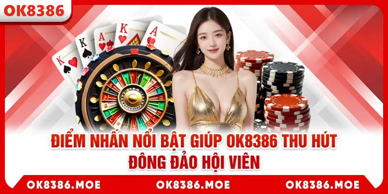 Điểm nhấn nổi bật giúp OK8386 thu hút đông đảo hội viên