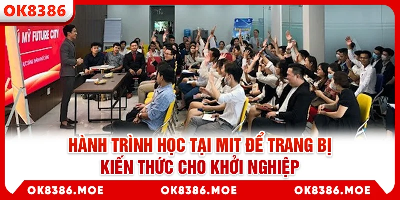 Hành trình học tại MIT để trang bị kiến thức cho khởi nghiệp