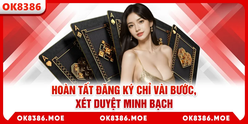 Hoàn tất đăng ký chỉ vài bước, xét duyệt minh bạch