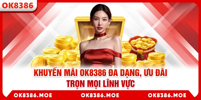 Khuyến mãi OK8386 đa dạng, ưu đãi trọn mọi lĩnh vực