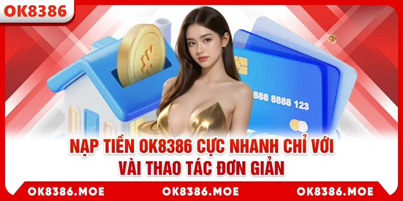 Nạp tiền OK8386 cực nhanh chỉ với vài thao tác đơn giản