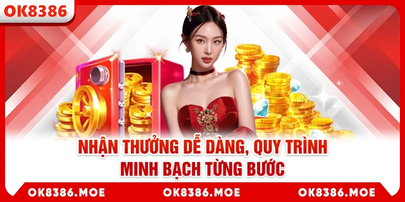 Nhận thưởng dễ dàng, quy trình minh bạch từng bước