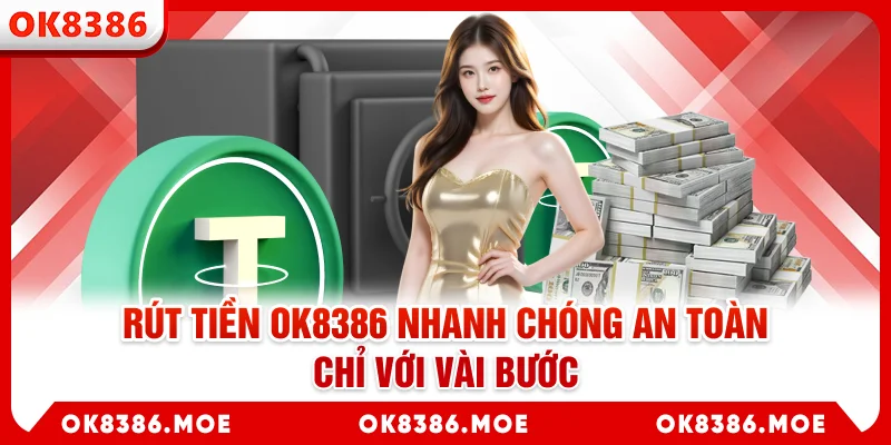 Rút tiền OK8386 nhanh chóng an toàn chỉ với vài bước