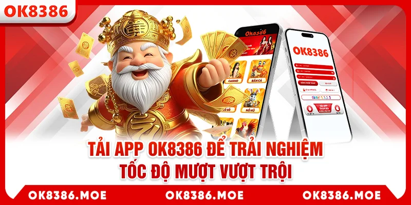 Tải app OK8386 để trải nghiệm tốc độ mượt vượt trội