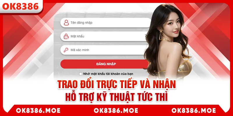 Trao đổi trực tiếp và nhận hỗ trợ kỹ thuật tức thì
