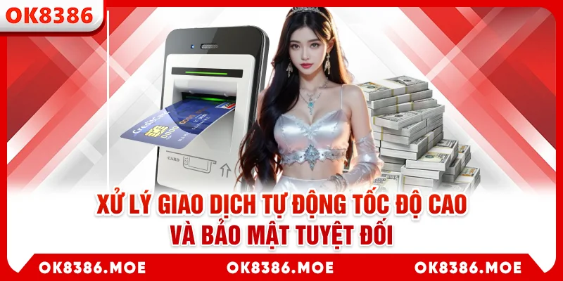 Xử lý giao dịch tự động tốc độ cao và bảo mật tuyệt đối